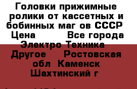 	 Головки прижимные ролики от кассетных и бобинных маг-ов СССР › Цена ­ 500 - Все города Электро-Техника » Другое   . Ростовская обл.,Каменск-Шахтинский г.